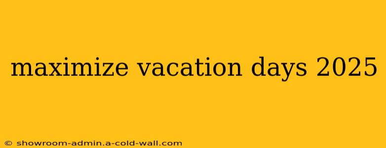 maximize vacation days 2025