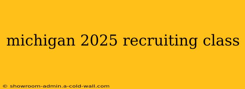 michigan 2025 recruiting class