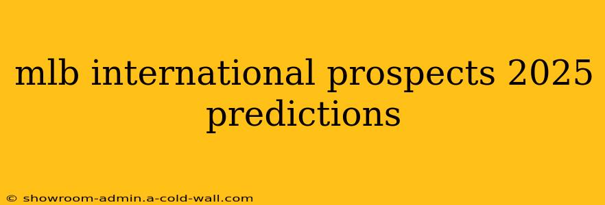 mlb international prospects 2025 predictions