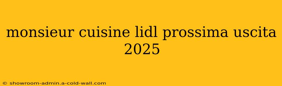 monsieur cuisine lidl prossima uscita 2025