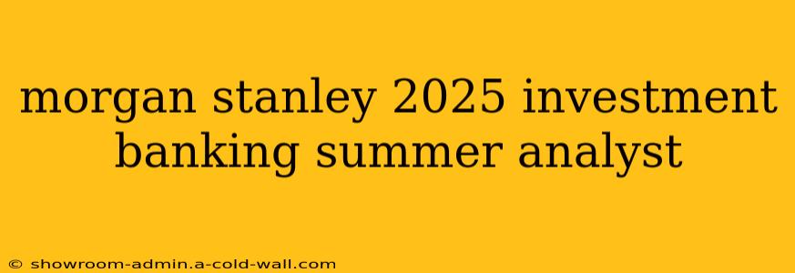 morgan stanley 2025 investment banking summer analyst