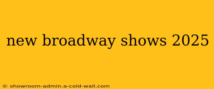 new broadway shows 2025