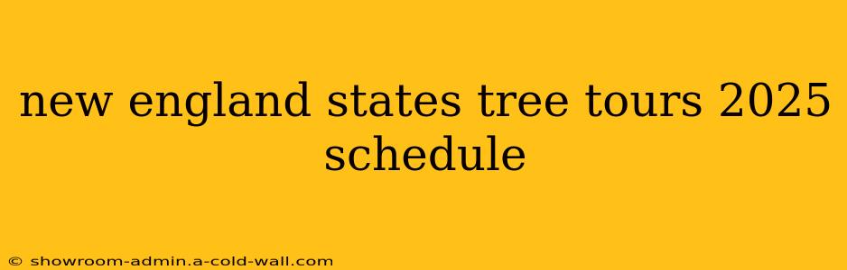 new england states tree tours 2025 schedule