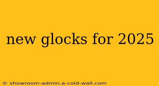 new glocks for 2025