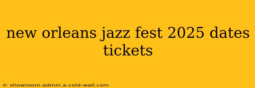 new orleans jazz fest 2025 dates tickets