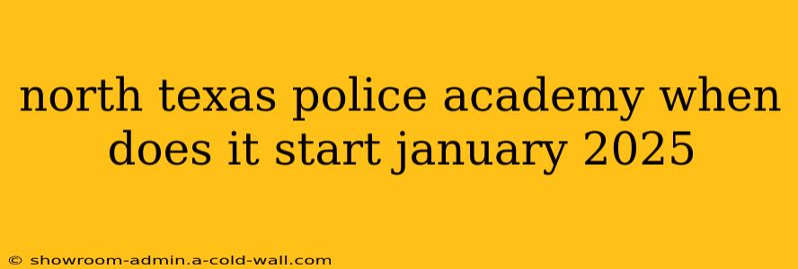 north texas police academy when does it start january 2025