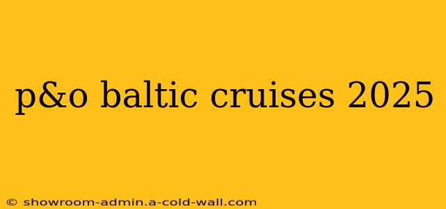 p&o baltic cruises 2025