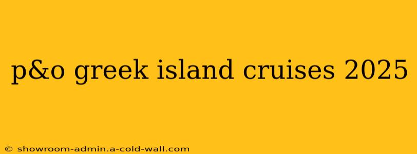 p&o greek island cruises 2025