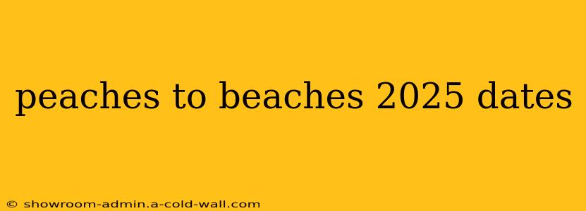 peaches to beaches 2025 dates