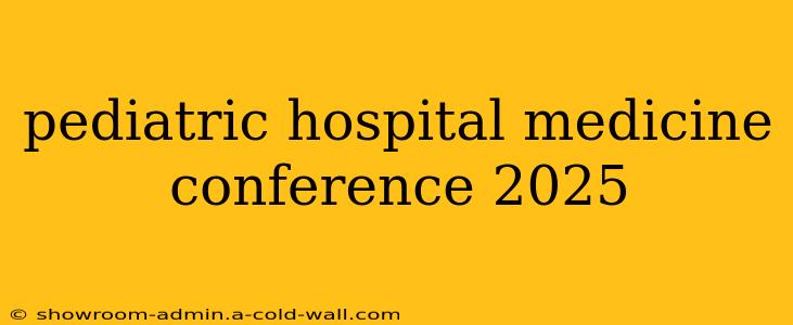 pediatric hospital medicine conference 2025