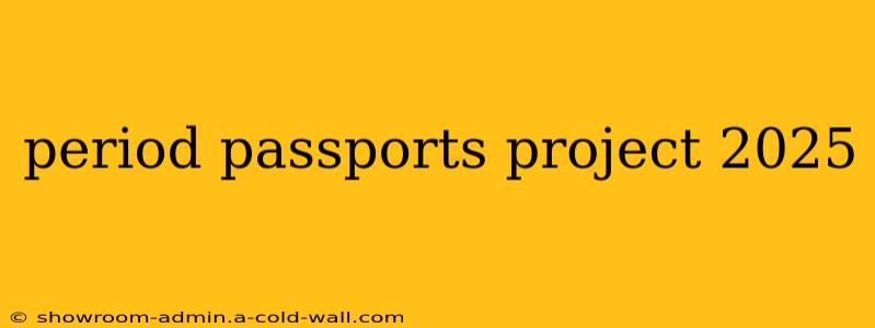 period passports project 2025