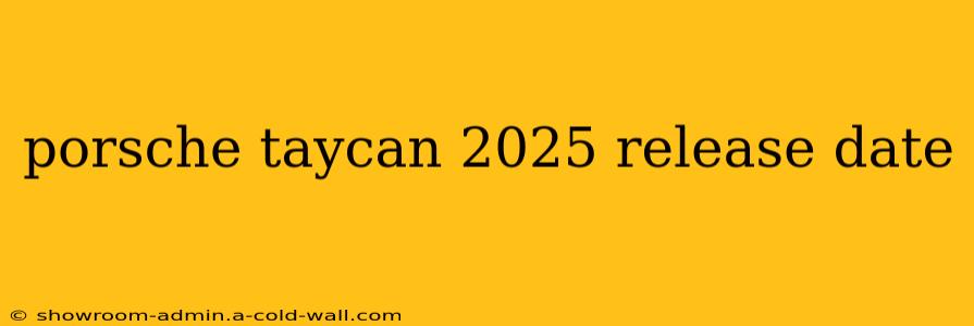 porsche taycan 2025 release date