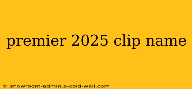 premier 2025 clip name