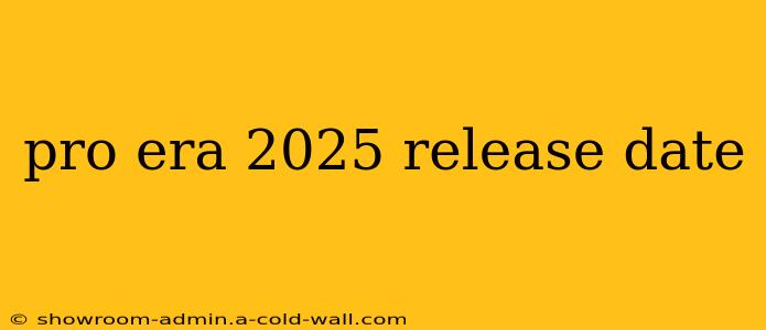 pro era 2025 release date