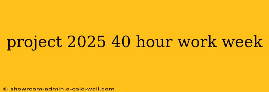 project 2025 40 hour work week