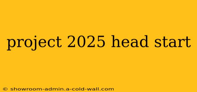 project 2025 head start