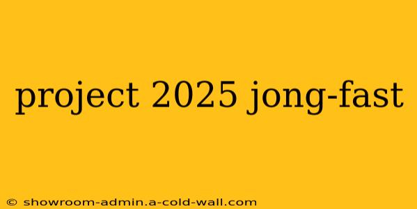 project 2025 jong-fast