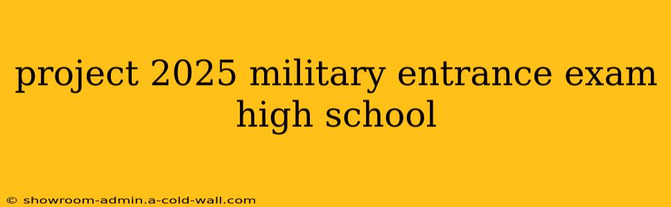 project 2025 military entrance exam high school