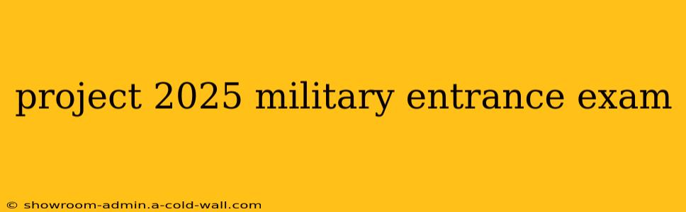 project 2025 military entrance exam