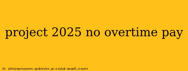 project 2025 no overtime pay