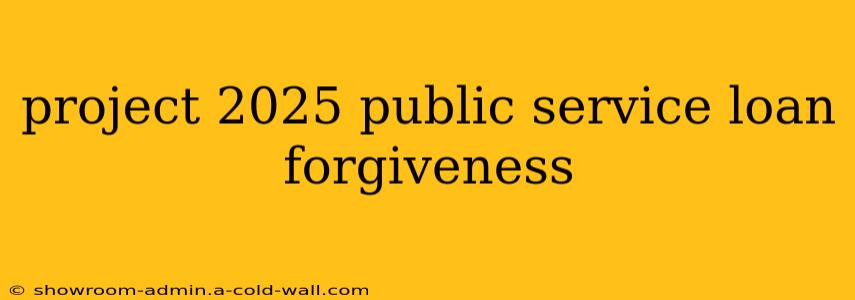 project 2025 public service loan forgiveness