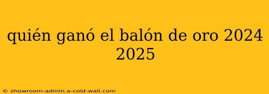 quién ganó el balón de oro 2024 2025