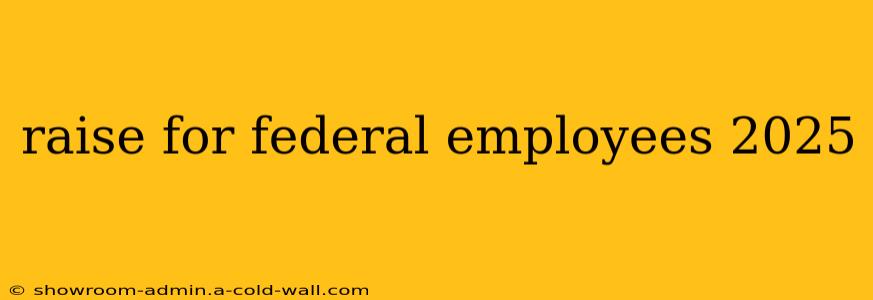 raise for federal employees 2025