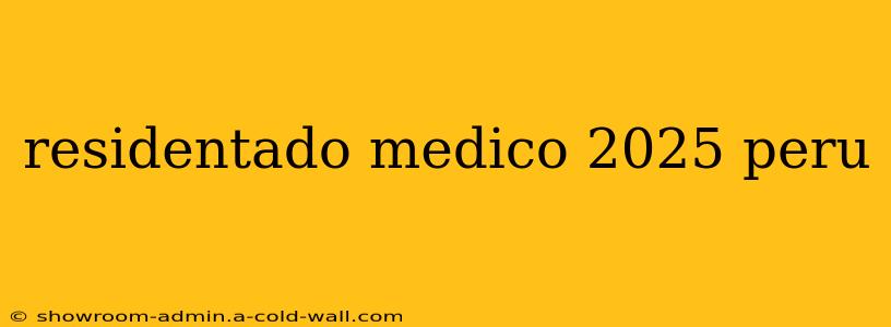 residentado medico 2025 peru