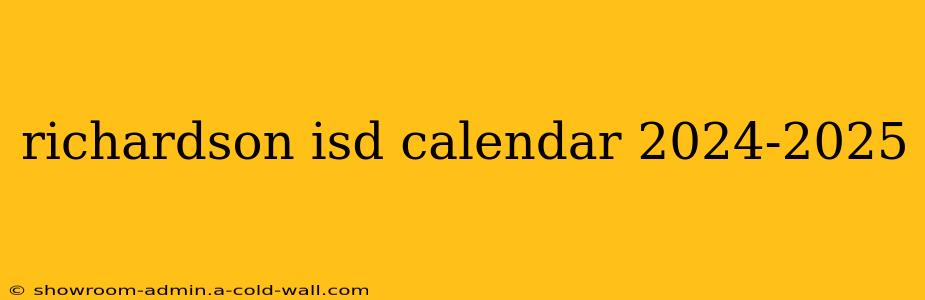 richardson isd calendar 2024-2025