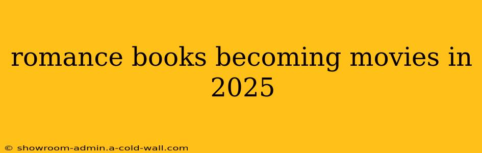 romance books becoming movies in 2025