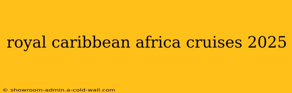 royal caribbean africa cruises 2025