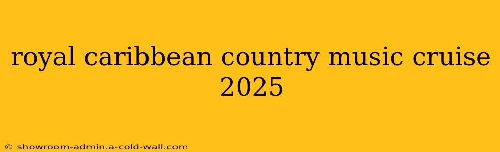 royal caribbean country music cruise 2025