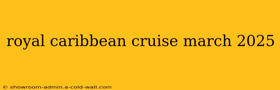 royal caribbean cruise march 2025