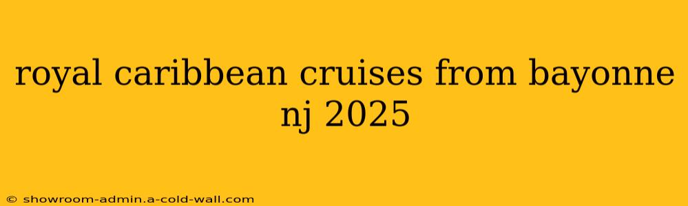 royal caribbean cruises from bayonne nj 2025