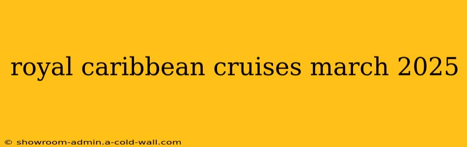 royal caribbean cruises march 2025