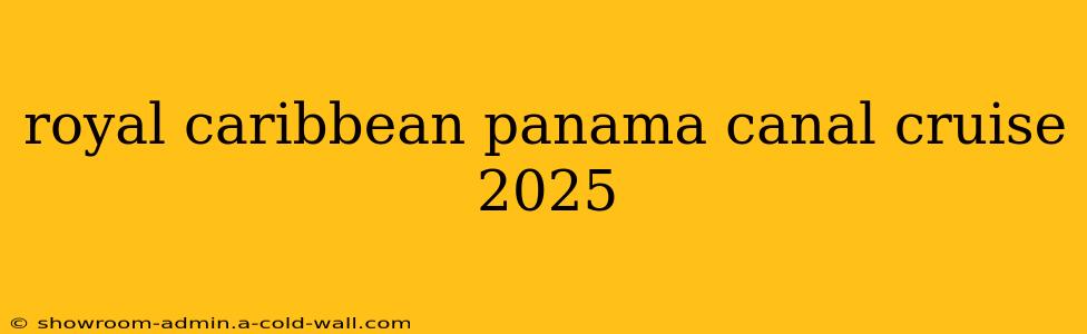 royal caribbean panama canal cruise 2025