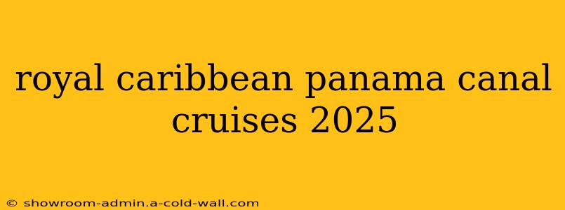 royal caribbean panama canal cruises 2025