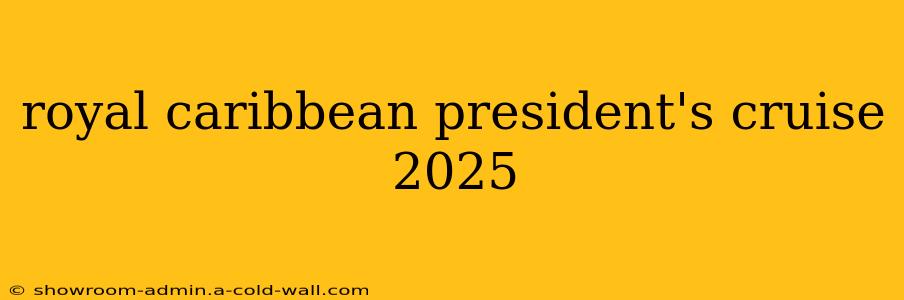 royal caribbean president's cruise 2025