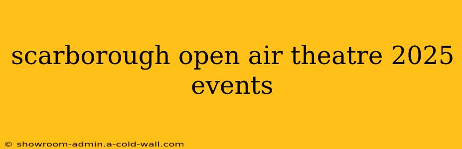 scarborough open air theatre 2025 events