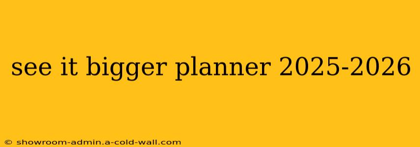 see it bigger planner 2025-2026