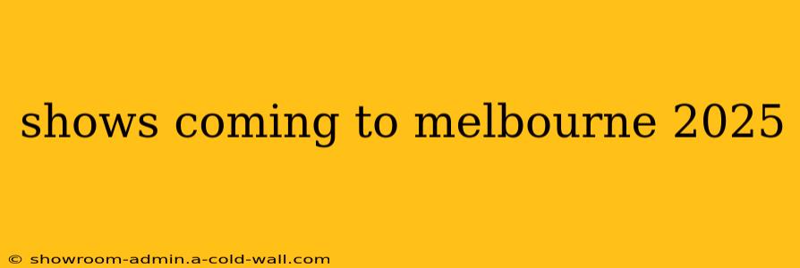 shows coming to melbourne 2025