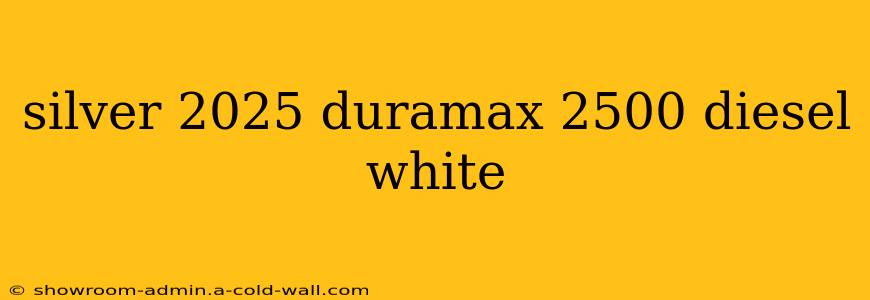 silver 2025 duramax 2500 diesel white