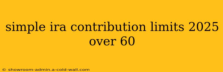 simple ira contribution limits 2025 over 60