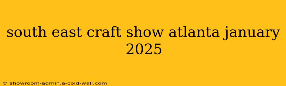 south east craft show atlanta january 2025