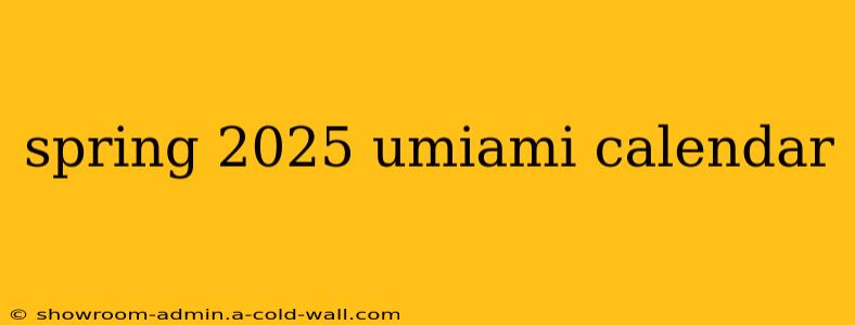 spring 2025 umiami calendar