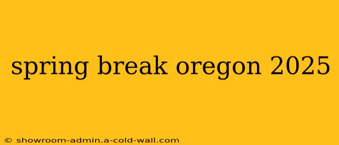 spring break oregon 2025