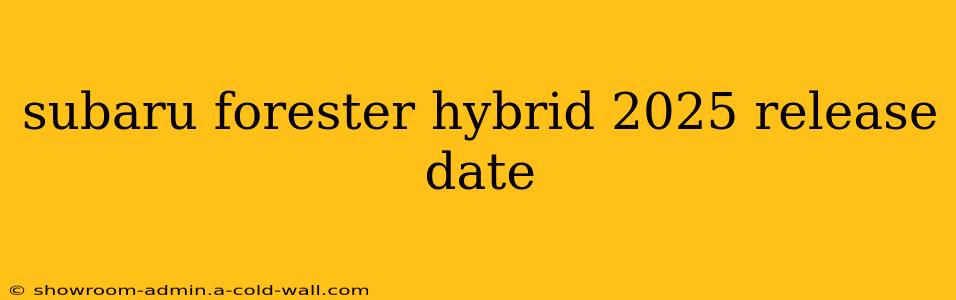 subaru forester hybrid 2025 release date