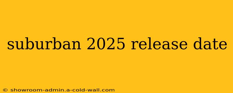 suburban 2025 release date