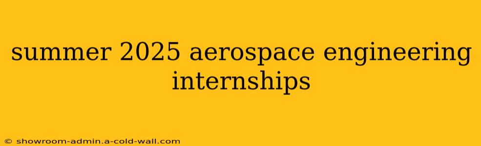 summer 2025 aerospace engineering internships