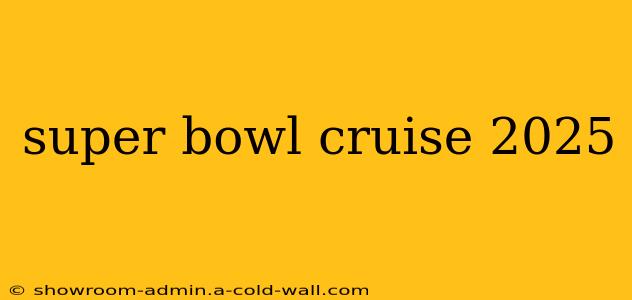 super bowl cruise 2025